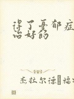 得了忧郁症怎么治好的