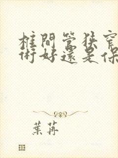 椎间管狭窄做手术好还是保守好