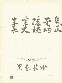 生完孩子几个月来大姨妈正常