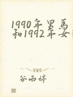 1990年男马和1992年女猴婚配好吗