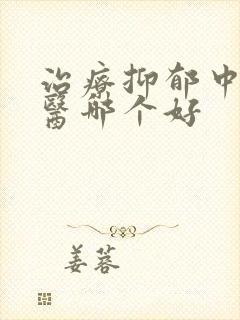 治疗抑郁中医西医哪个好