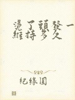 烫了头发一般能维持多久