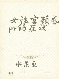 女性宫颈感染hpv的症状