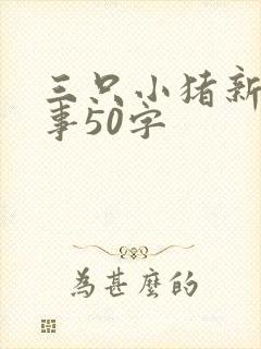 三只小猪新编故事50字