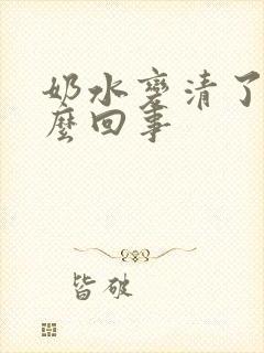 奶水变清了是怎么回事