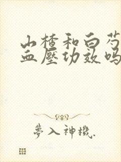 山楂和白芍有降血压功效吗