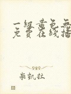 一级黄色无遮挡免费在线播放