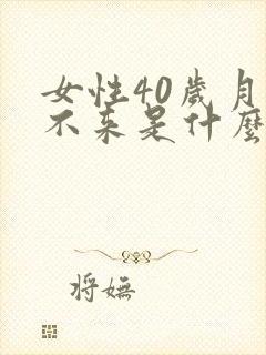 女性40岁月经不来是什么原因