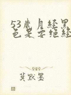 53岁月经黑褐色是要绝经吗