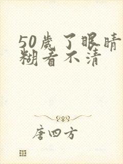 50岁了眼睛模糊看不清