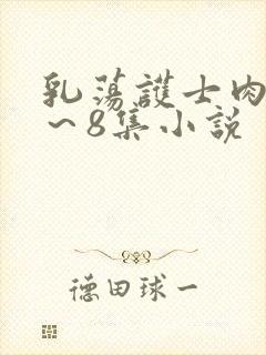 乳荡护士肉欲1～8集小说