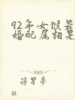 92年女猴最佳婚配属相是什么