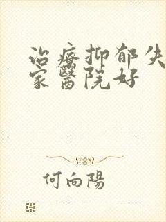 治疗抑郁失眠哪家医院好