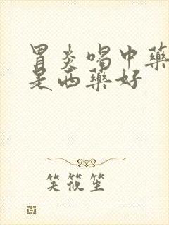 胃炎喝中药好还是西药好