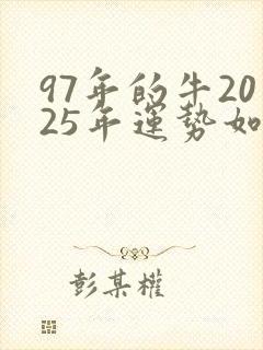 97年的牛2025年运势如何
