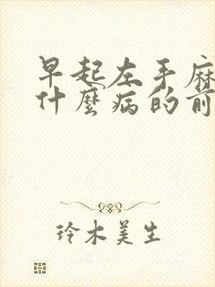 早起左手麻木是什么病的前兆