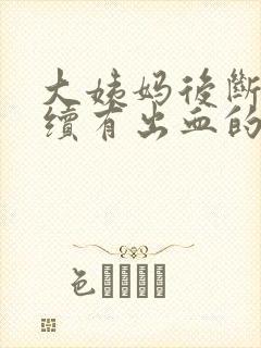 大姨妈后断断续续有出血的情况