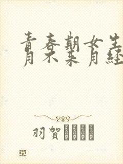 青春期女生几个月不来月经正常吗