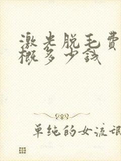 激光脱毛费用大概多少钱