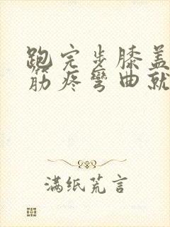 跑完步膝盖外侧筋疼弯曲就疼