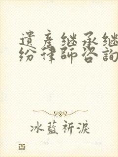遗产继承继承纠纷律师咨询