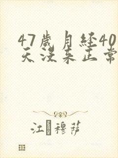 47岁月经40天没来正常吗