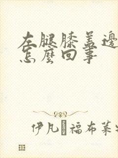 左腿膝盖边疼是怎么回事