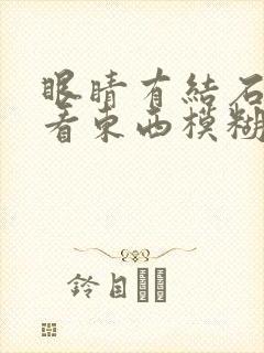 眼睛有结石干涩看东西模糊