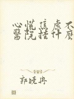 心慌焦虑不安去医院挂什么科