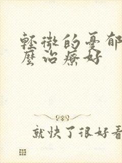轻微的忧郁症怎么治疗好