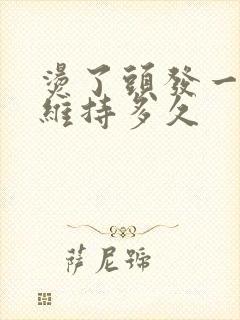 烫了头发一般能维持多久