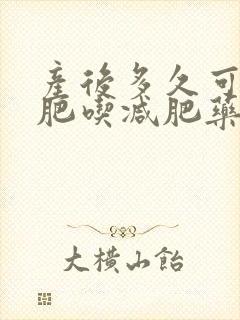 产后多久可以减肥吃减肥药