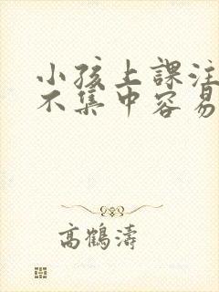 小孩上课注意力不集中容易走神