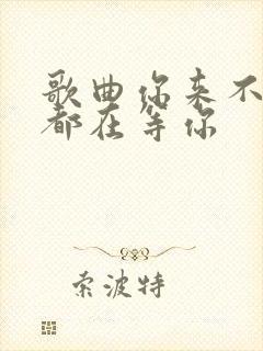 歌曲你来不来我都在等你