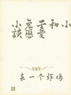 小兔子和小狐狸谈恋爱