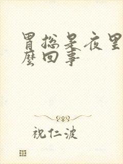 胃总是夜里疼怎么回事