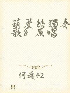 葫芦丝独奏《心歌》原唱