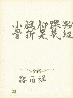 小腿脚踝粉碎性骨折是几级伤残