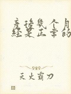 产后几个月来月经是正常的