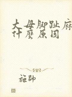 大母脚趾麻木是什么原因