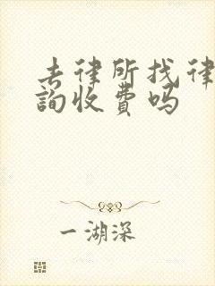 去律所找律师咨询收费吗