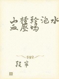 山楂干泡水喝降血压吗