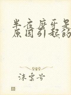 半夜磨牙是什么原因引起的如何治疗