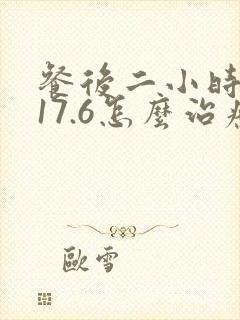 餐后二小时血糖17.6怎么治疗