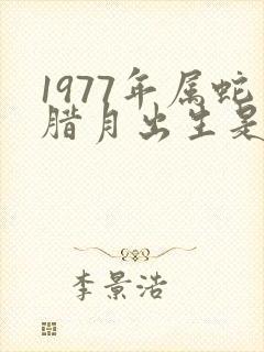 1977年属蛇腊月出生是什么命