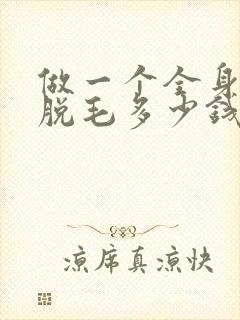 做一个全身永久脱毛多少钱
