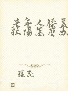 老年人膝盖韧带拉伤怎么办