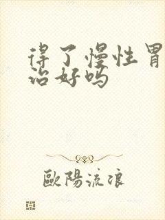 得了慢性胃炎能治好吗