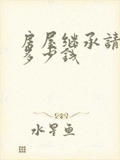 房屋继承请律师多少钱