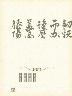 膝盖后面韧带拉伤怎么办恢复快